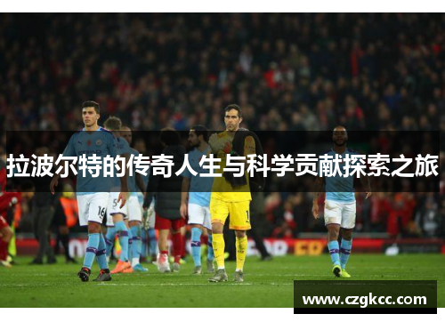 拉波尔特的传奇人生与科学贡献探索之旅